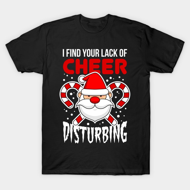 I Find Your Lack Of Cheer Disturbing T-Shirt by teevisionshop